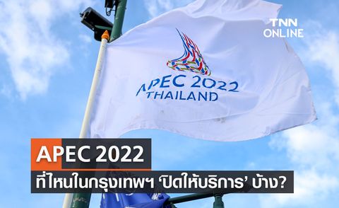 APEC 2022 ที่ไหนในกรุงเทพฯ ปิดให้บริการบ้าง เช็กเลย!