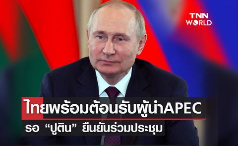 APEC 2022 ไทย รอ “ปูติน” ยืนยันร่วมประชุม