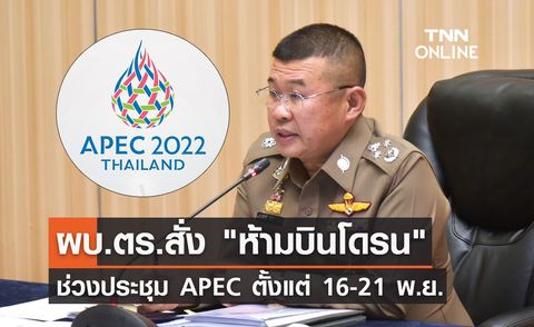 APEC 2022 ผบ.ตร.สั่ง ห้ามบินโดรน ช่วงประชุม ตั้งแต่ 16-21 พ.ย.