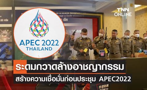 APEC 2022 ระดมกวาดล้างอาชญากรรมทั่วไทย สร้างความเชื่อมั่นก่อนประชุม