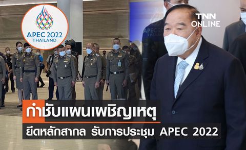 APEC 2022 พล.อ.ประวิตร กำชับแผนเผชิญเหตุ- ยึดหลักสากล รับ การประชุม