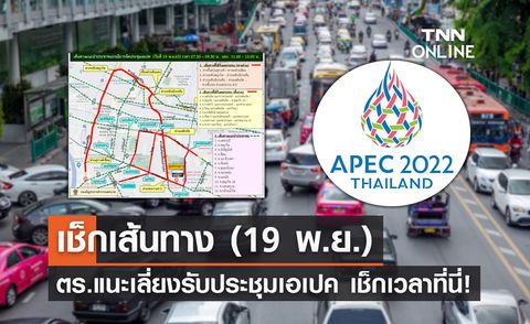 APEC 2022 ตร.แนะเลี่ยงเส้นทาง (19 พ.ย.) ช่วงเวลาไหนบ้างเช็กเลย!