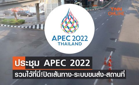 APEC 2022 รวมไว้ที่นี่ ประกาศแจ้งปิดเส้นทาง-ระบบขนส่ง-สถานที่ช่วงการประชุม 