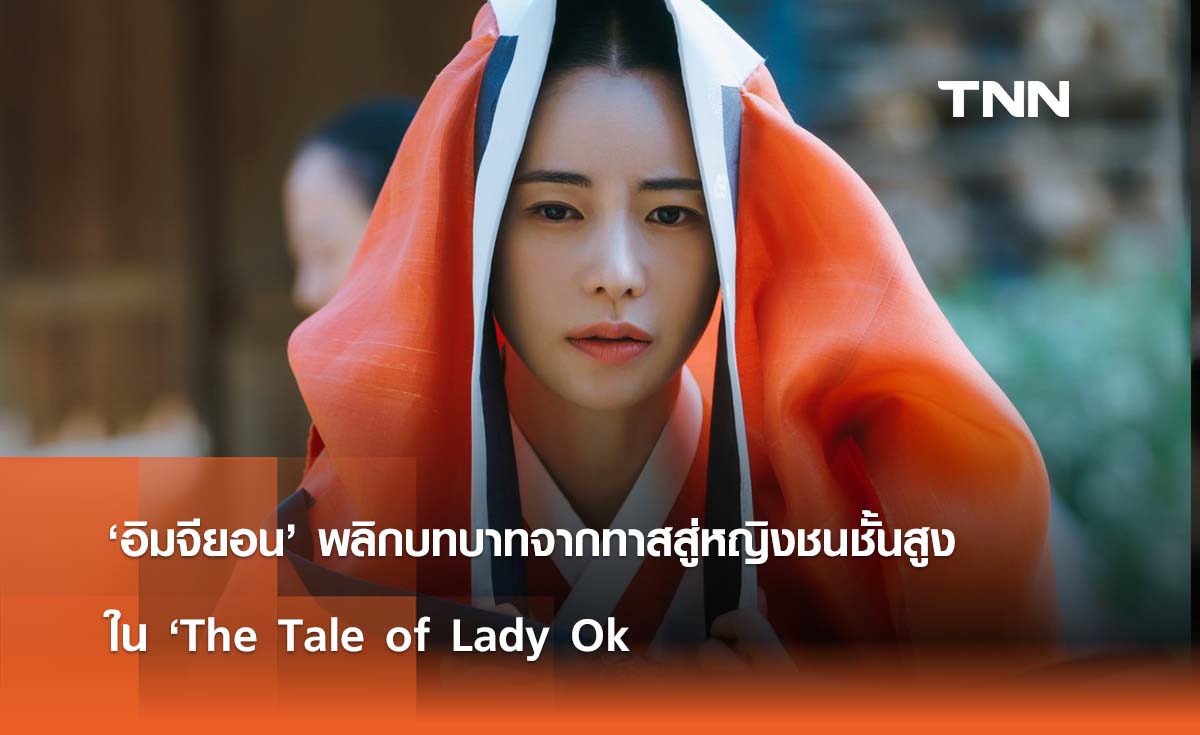 ‘อิมจียอน’ พลิกบทบาทจากทาสสู่หญิงชนชั้นสูง  ใน ‘The Tale of Lady Ok     