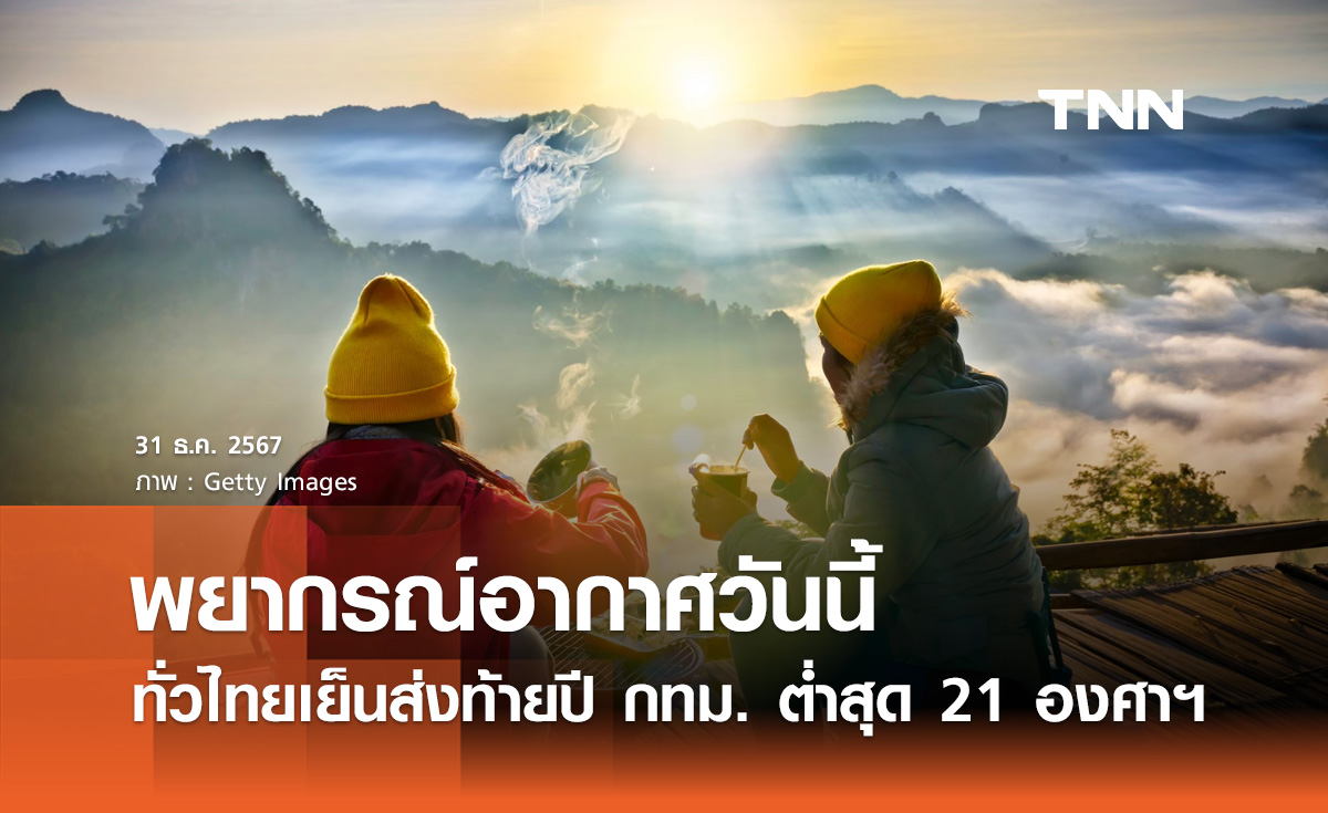 พยากรณ์อากาศวันนี้ 31 ธันวาคม ทั่วไทยอากาศเย็นส่งท้ายปี กทม. ต่ำสุด 21 องศาฯ 