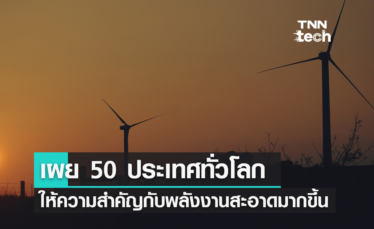 เผย 50 ประเทศทั่วโลก มีการใช้พลังงานสะอาดมากขึ้นในปี 2021