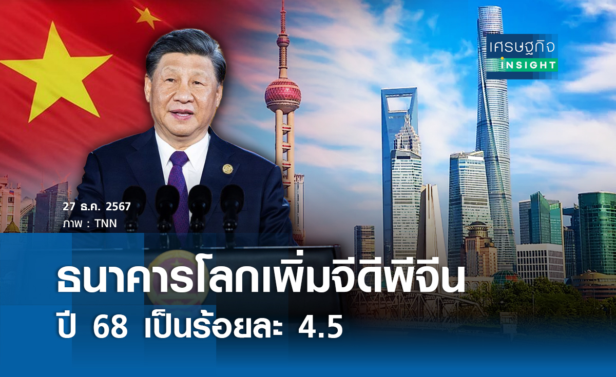 ธนาคารโลกปรับเพิ่ม GDP จีนปี 68 เป็นร้อยละ 4.5