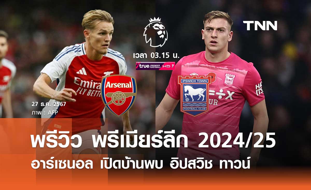 พรีวิว พรีเมียร์ลีก 2024/25: อาร์เซนอล พบ อิปสวิช ทาวน์