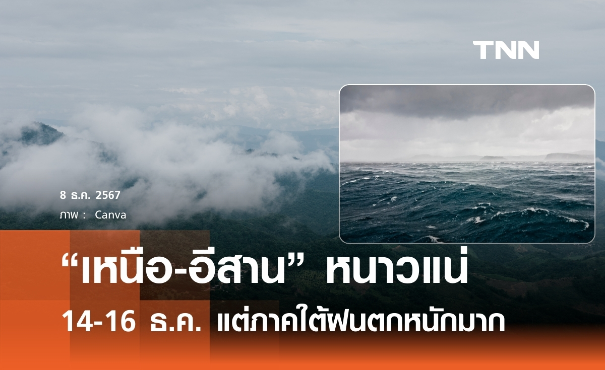 14-16 ธ.ค. เหนือ-อีสาน หนาวมาแน่ แต่ภาคใต้ฝนก็จะตกหนักเช่นกัน