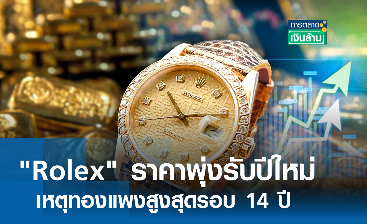 Rolex ราคาพุ่งรับปีใหม่ เหตุทองแพงสูงสุดรอบ 14 ปี l การตลาดเงินล้าน