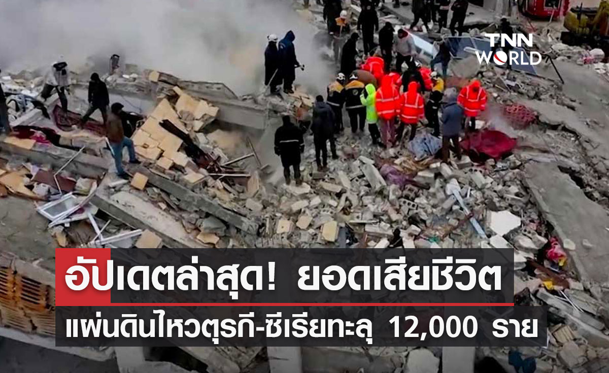 อัปเดตล่าสุด!  ยอดเสียชีวิตแผ่นดินไหวตุรกี-ซีเรีย ทะลุ 12,000 ราย 