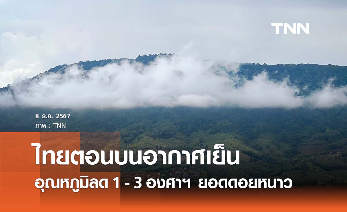 พยากรณ์อากาศวันนี้ 8 ธันวาคม 2567 ไทยตอนบนอากาศเย็น อุณหภูมิลด 1 - 3 องศาฯ 