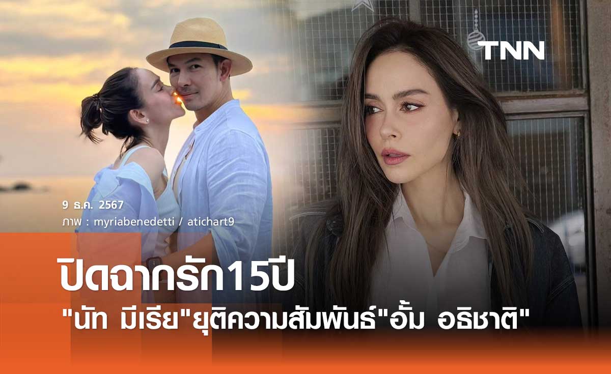 นัท มีเรีย ตอบชัด! ยุติความสัมพันธ์ อั้ม อธิชาติ แล้ว ปิดฉากรัก15ปี