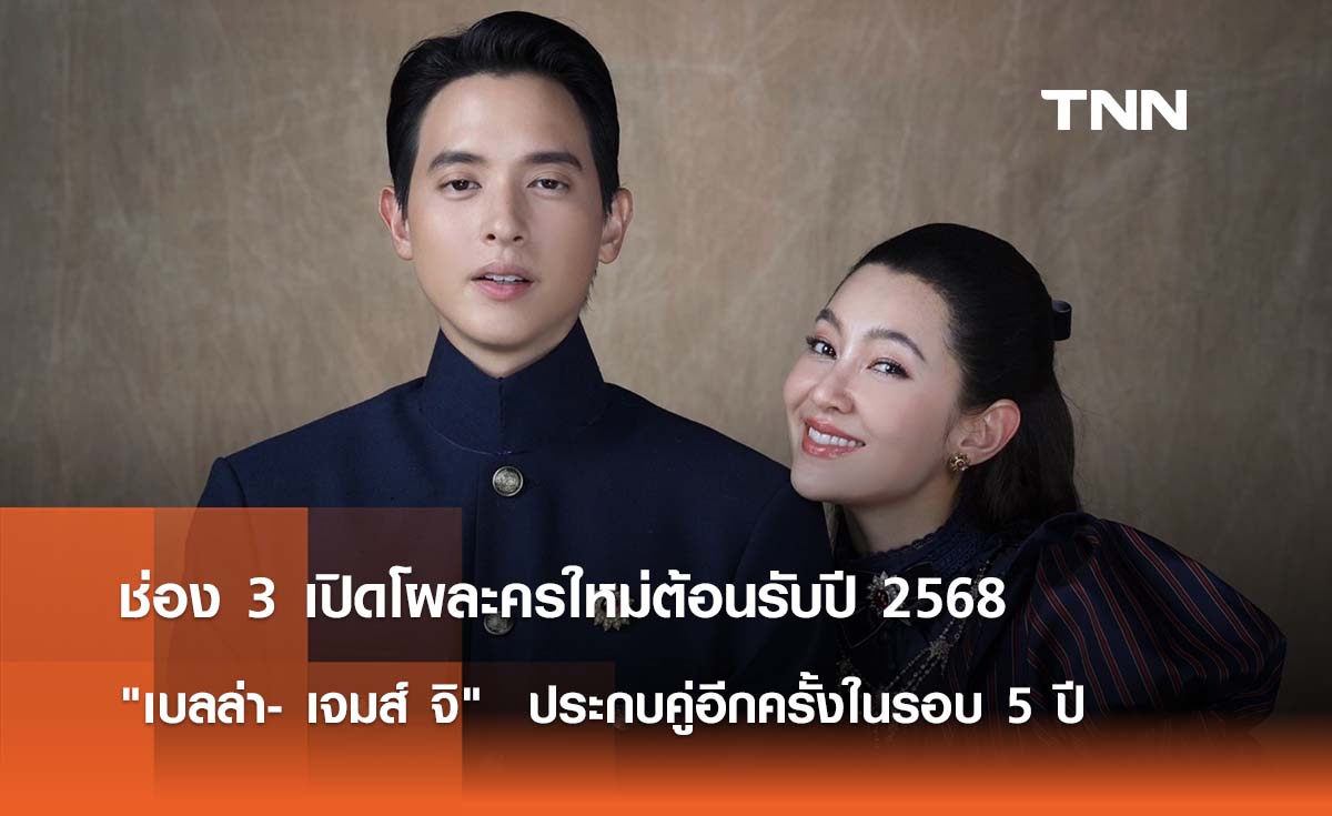 ช่อง 3 เปิดโผละครใหม่ต้อนรับปี 2568  เบลล่า- เจมส์ จิ  ประกบคู่อีกครั้งในรบ 5 ปี 