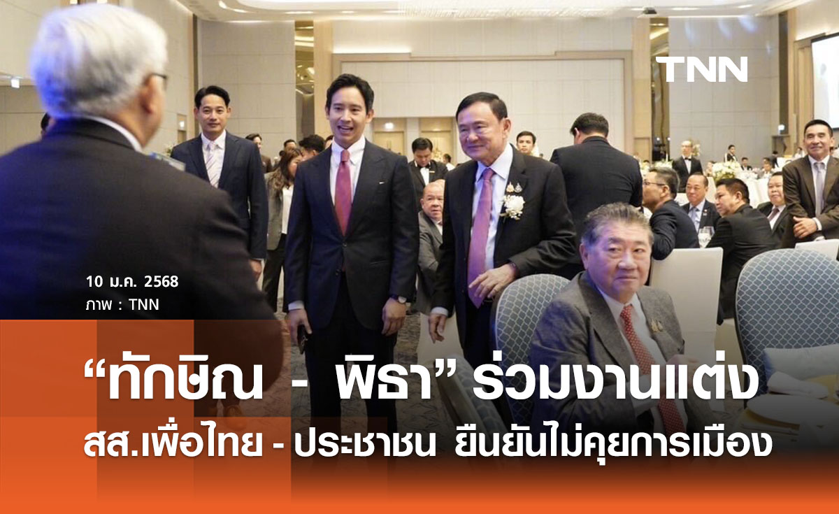 “ทักษิณ - พิธา”  ร่วมงานแต่ง ส.ส.เพื่อไทย - ประชาชน ยันไม่คุยการเมือง