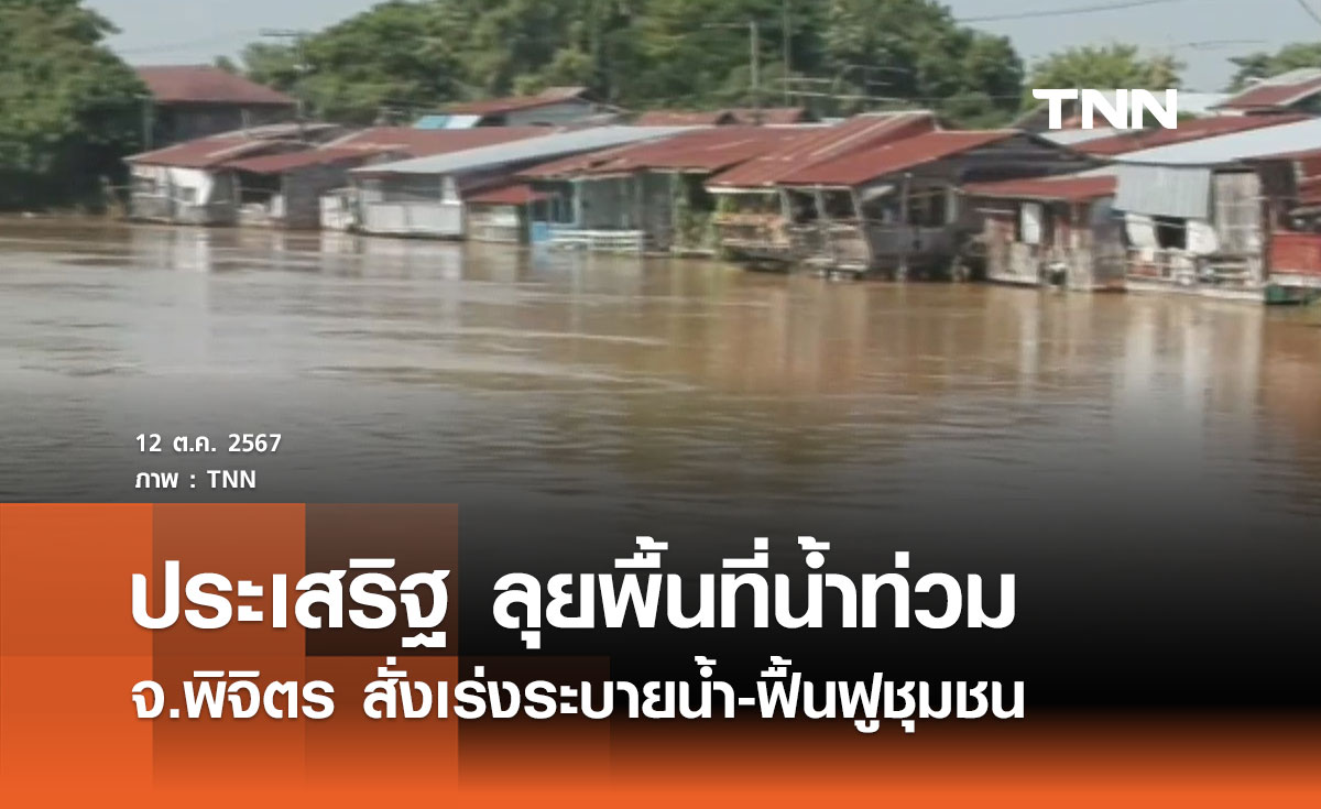 รองนายกฯ ประเสริฐ ลุยพื้นที่น้ำท่วมพิจิตร สั่งเร่งระบายน้ำ-ฟื้นฟูชุมชน