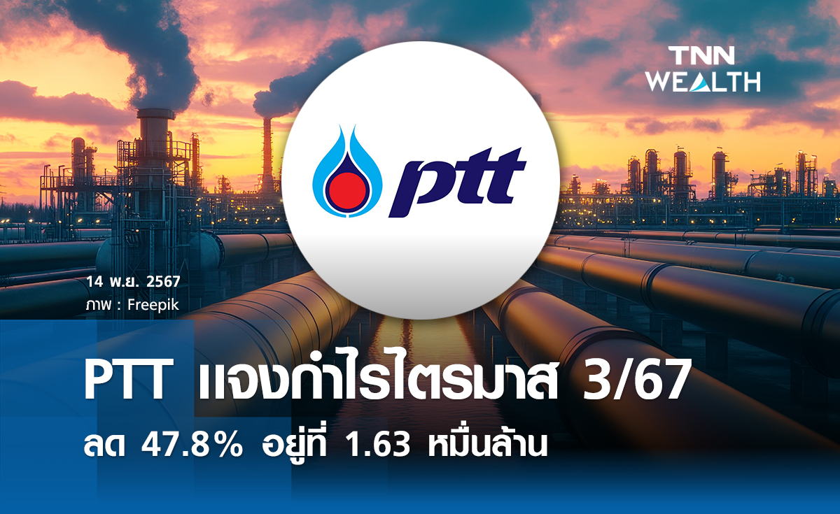 PTT แจงกำไรไตรมาส 3/67 ลด 47.8%  