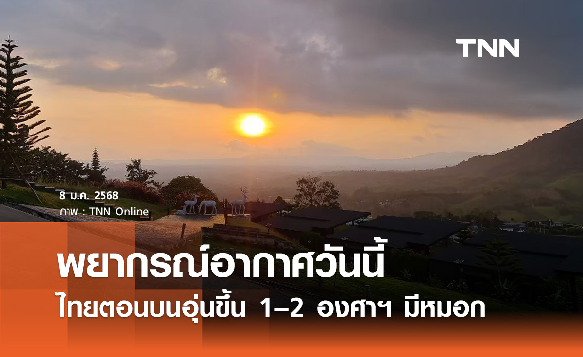 พยากรณ์อากาศวันนี้ 8 มกราคม ไทยตอนบนอุณหภูมิสูงขึ้น 1–2 องศาฯ มีหมอกตอนเช้า