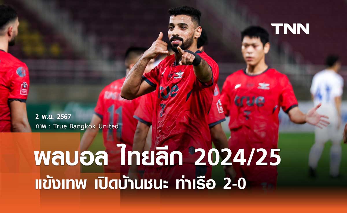 ผลบอล ไทยลีก 2024/25 : 'แข้งเทพ' เปิดบ้านเอาชนะ ท่าเรือ 2-0