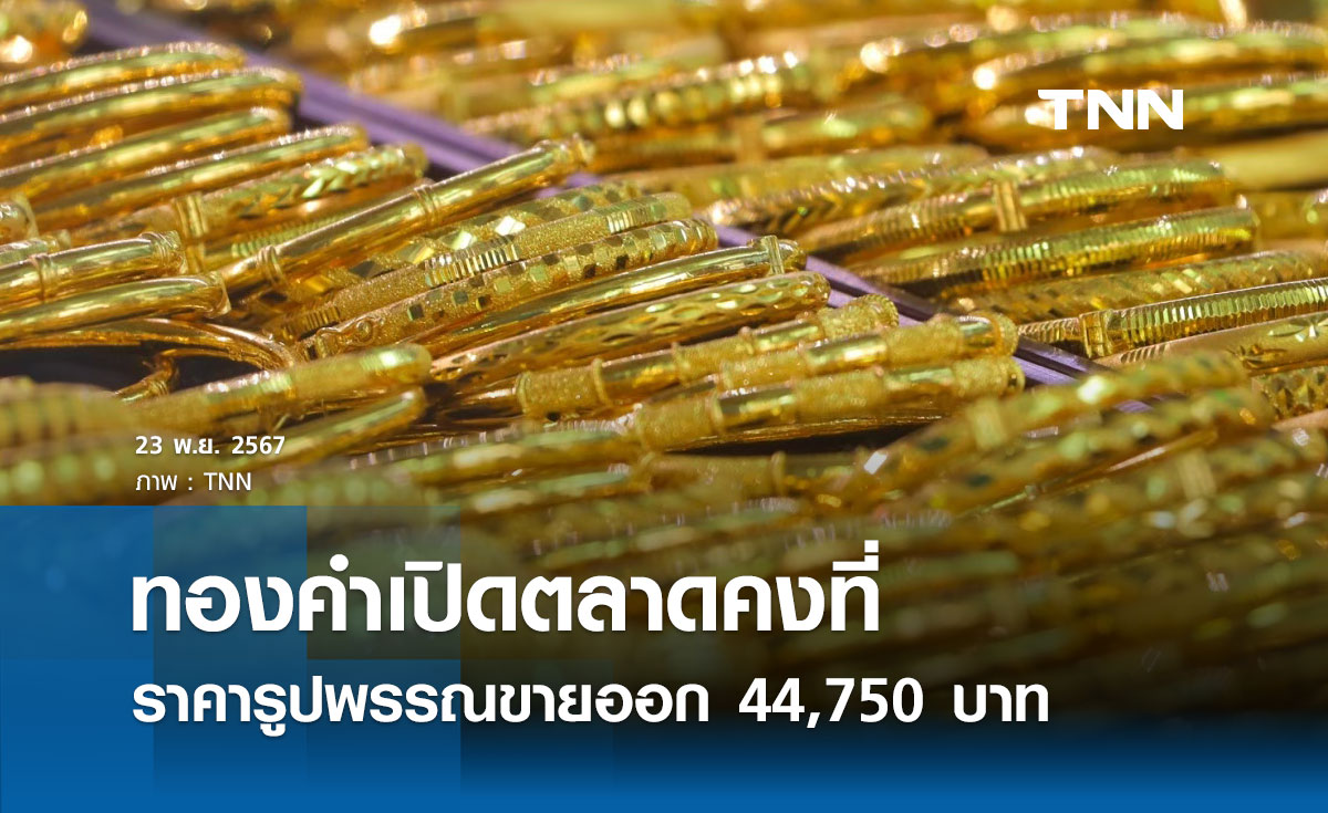 ราคาทองคำวันนี้ 23/11/67 เปิดตลาดคงที่  รูปพรรณขายออก 44,750 บาท 