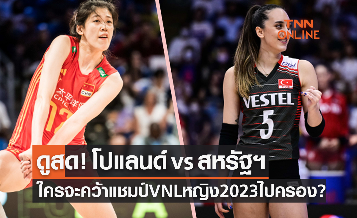 ดูวอลเลย์บอลสด 'จีน พบ ตุรกี' เนชันส์ ลีก 2023 รอบชิงชนะเลิศ เริ่ม 05.30 น.