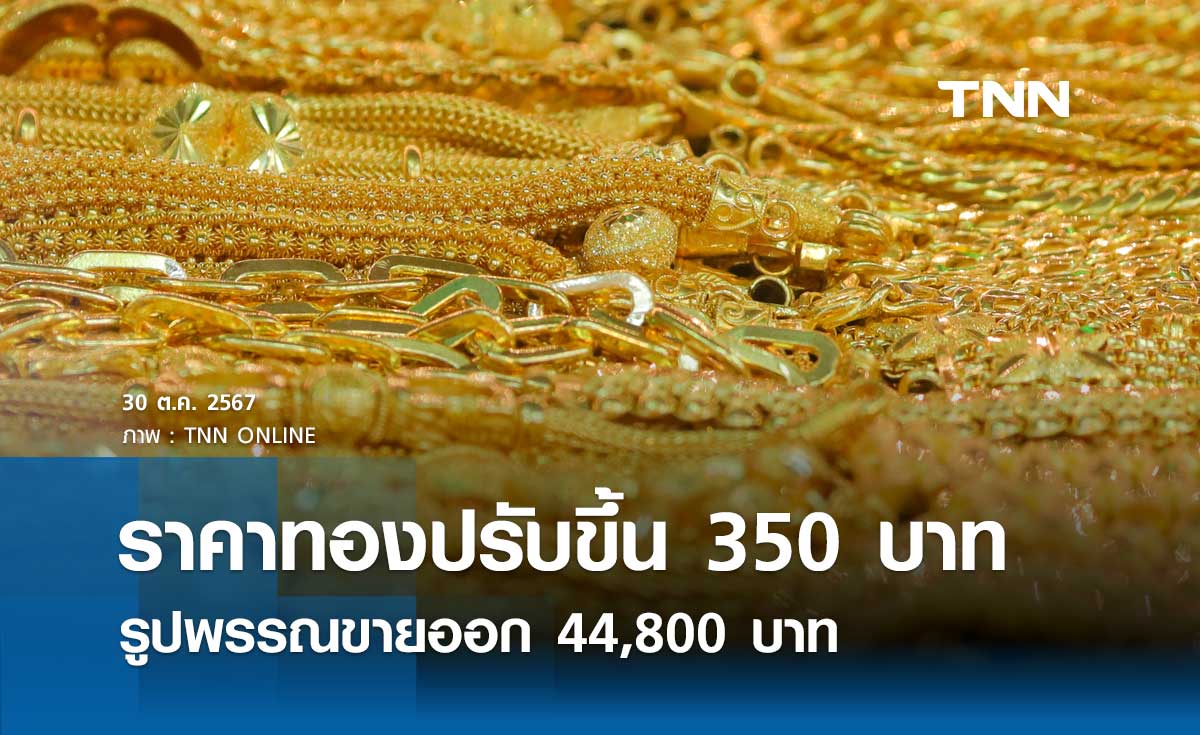 ราคาทองคำวันนี้ 30/10/67 เปิดตลาดปรับขึ้น 350 บาท รูปพรรณขายออก 44,800 บาท 