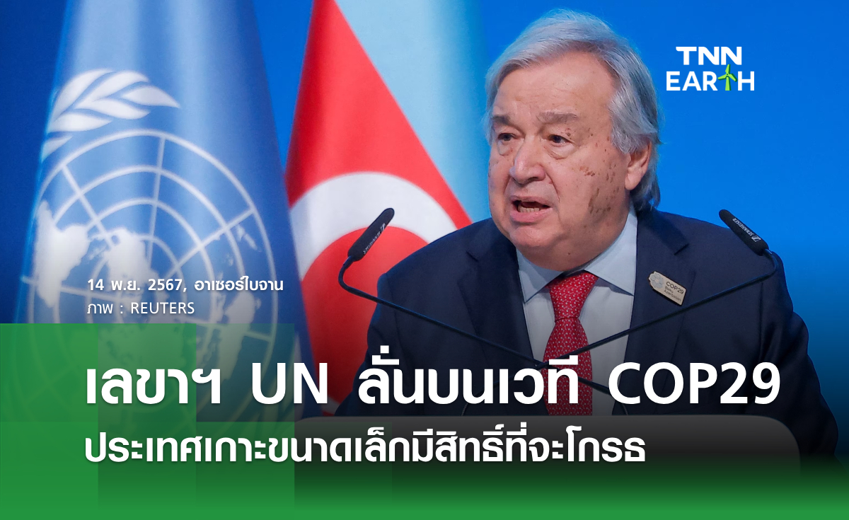 เลขาฯ UN ลั่นบนเวที COP29 ประเทศเกาะขนาดเล็กมีสิทธิ์ที่จะโกรธ