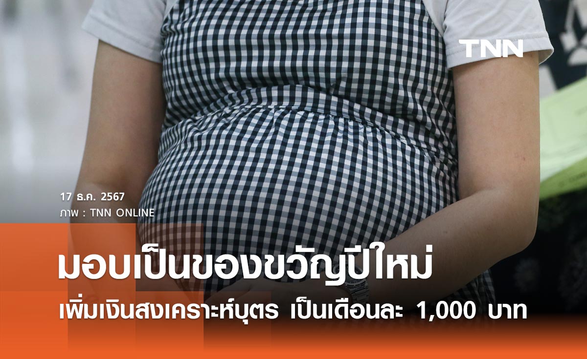 ของขวัญปีใหม่! ปรับเพิ่มเงินสงเคราะห์บุตร เป็นเดือนละ 1,000 บาท  