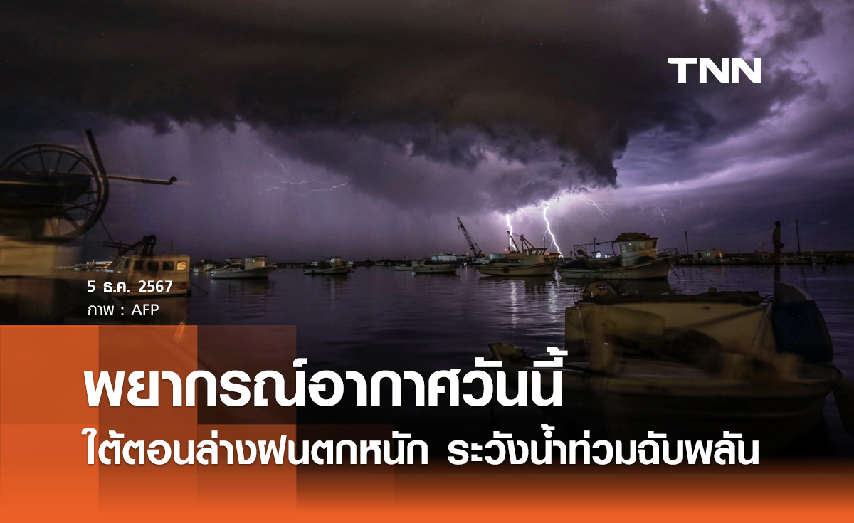 พยากรณ์อากาศวันนี้ 5 ธันวาคม ใต้ตอนล่างฝนตกหนัก ระวังน้ำท่วมฉับพลัน