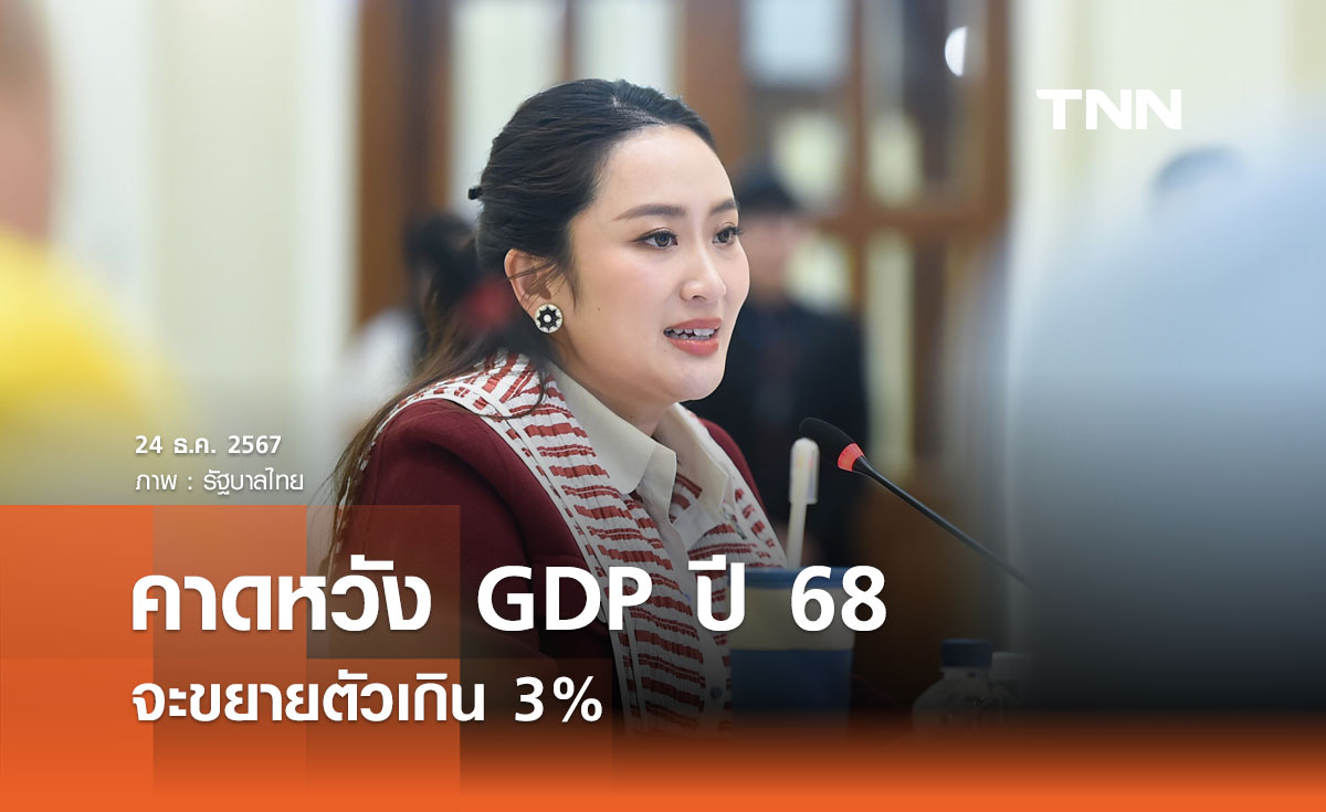 นายกฯ คาดหวัง GDP ปี 2568 จะขยายตัวเกิน 3%