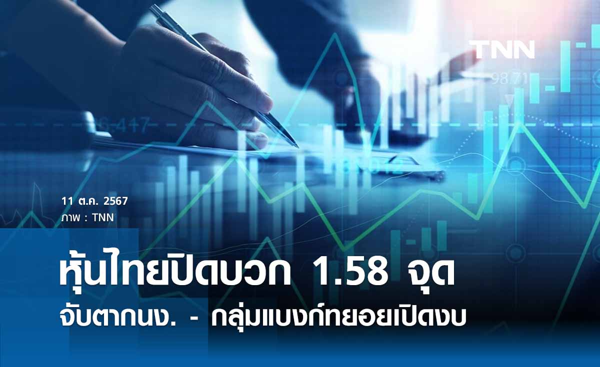 หุ้นไทยวันนี้ 11 ตุลาคม 2567 ปิดบวก 1.58 จุด รับแรงขายทำกำไรกดดัน