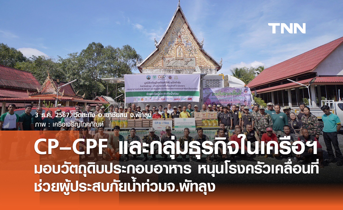 CP – CPF และกลุ่มธุรกิจในเครือฯ มอบวัตถุดิบประกอบอาหาร หนุนโรงครัวเคลื่อนที่ ช่วยผู้ประสบภัยน้ำท่วมจ.พัทลุง