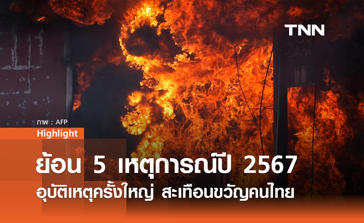 ย้อน 5 เหตุการณ์ตลอดปี 2567 อุบัติเหตุครั้งใหญ่ สะเทือนขวัญคนไทย