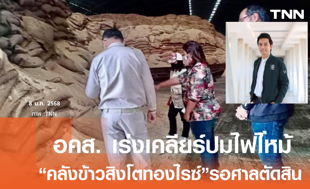 อคส.เร่งเคลียร์ปมข้าวไฟไหม้ คลังข้าวสิงโตทองไรซ์ฯ  ชี้รอศาลตัดสิน