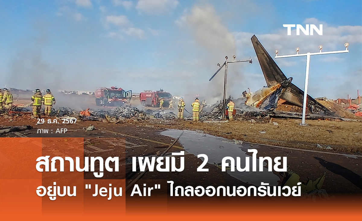 สถานทูต เผยมีคนไทย 2 รายอยู่บน Jeju Air ที่ไถลออกนอกรันเวย์ในเกาหลีใต้ 