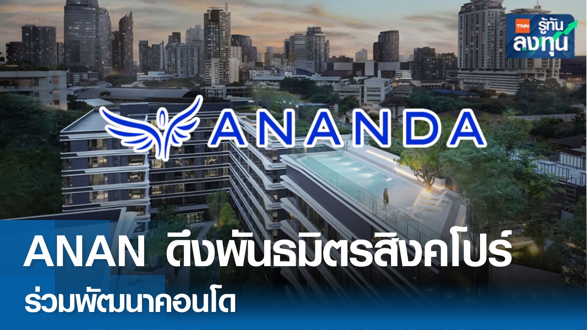 ANAN ดึงพันธมิตรสิงคโปร์ร่วมมือพัฒนาคอนโด