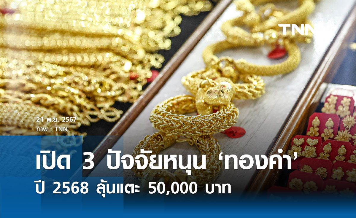 เปิด 3 ปัจจัยหนุน ราคาทองคำ ปีหน้าลุ้นแตะ 50,000 บาท