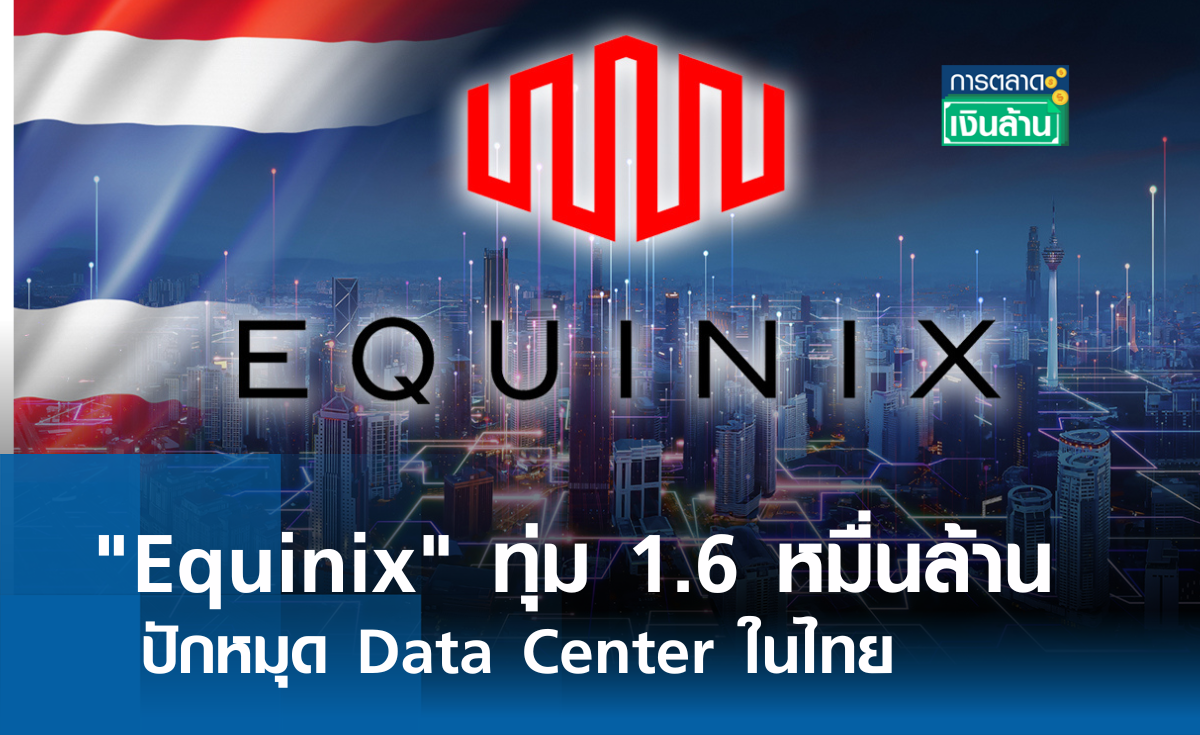 Equinix ทุ่ม 1.6 หมื่นล้าน ปักหมุด Data Center ในไทย l การตลาดเงินล้าน