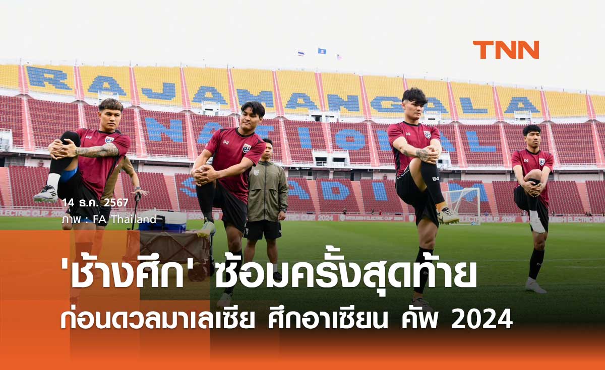 'ช้างศึก' ซ้อมครั้งสุดท้าย ก่อนดวลมาเลเซีย ศึกอาเซียน คัพ 2024