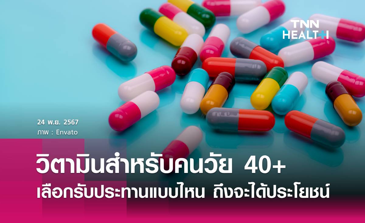 5 วิตามิน ที่คนวัย 40+ควรรับประทาน