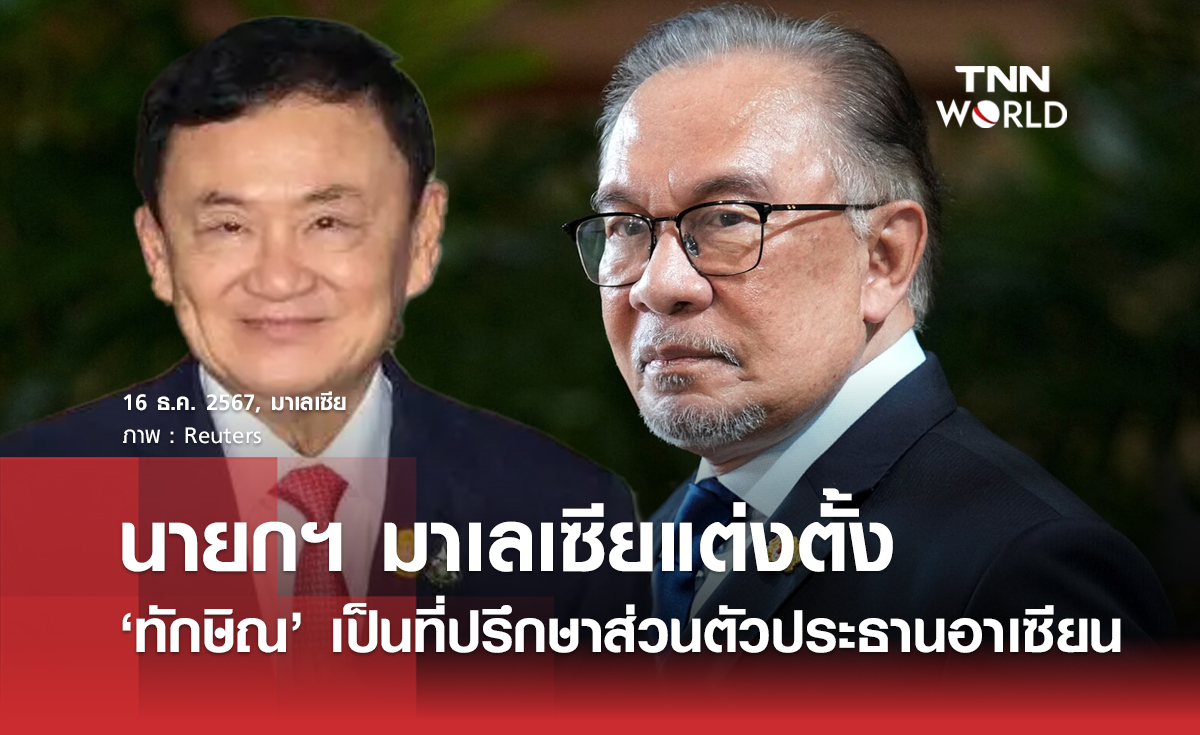 นายกฯ มาเลเซียแต่งตั้ง ‘ทักษิณ’ เป็นที่ปรึกษาส่วนตัวประธานอาเซียน