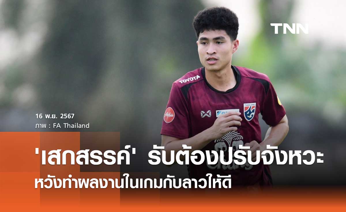 'เสกสรรค์' รับต้องปรับจังหวะให้ลงตัว หวังทำผลงานในเกมกับลาวให้ดี