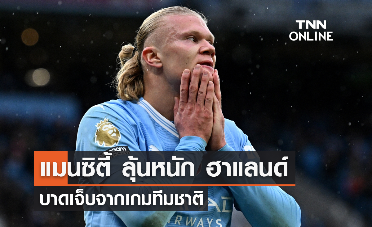 'แมนซิตี้' ลุ้นหนัก 'ฮาแลนด์' บาดเจ็บจากเกมทีมชาติ