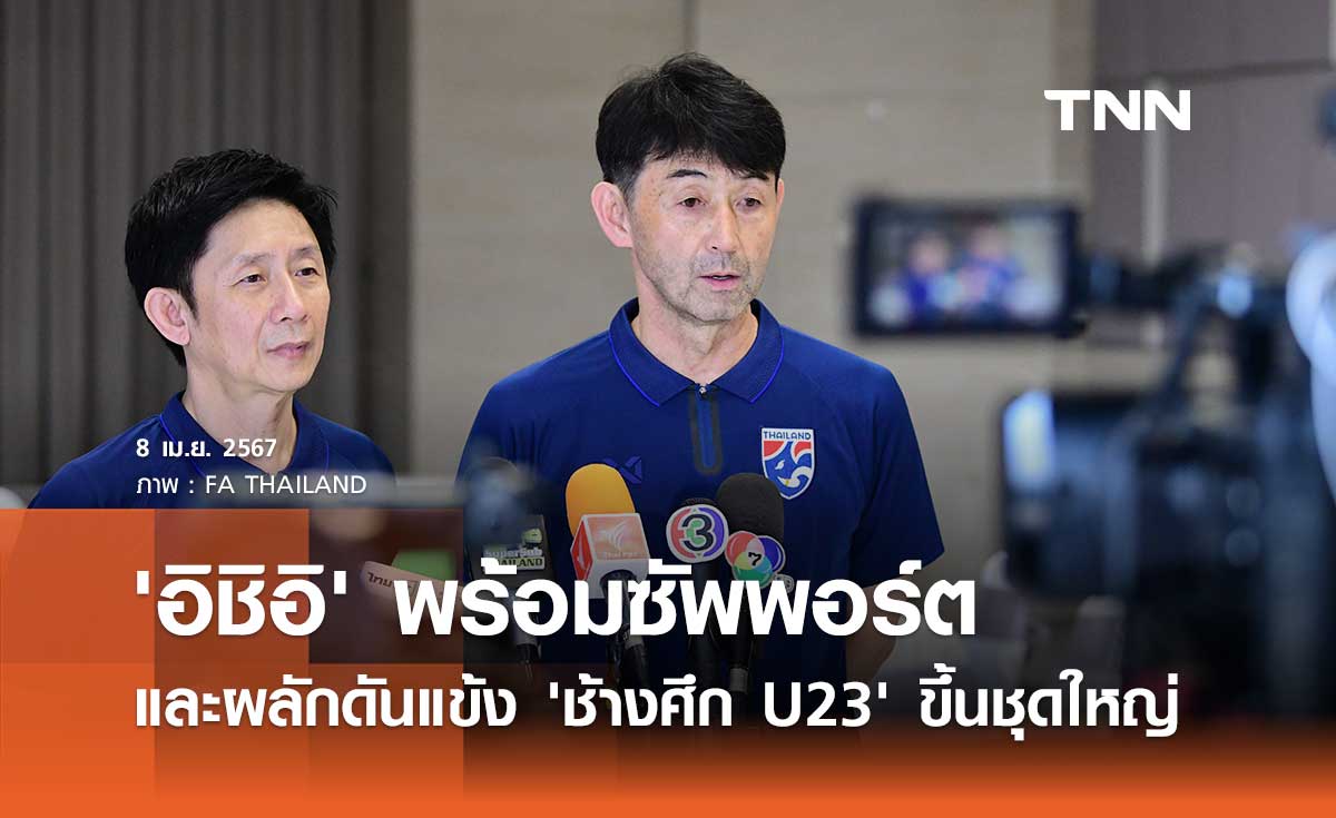 'อิชิอิ' พร้อมซัพพอร์ต และผลักดันแข้ง 'ช้างศึก U23' ขึ้นชุดใหญ่