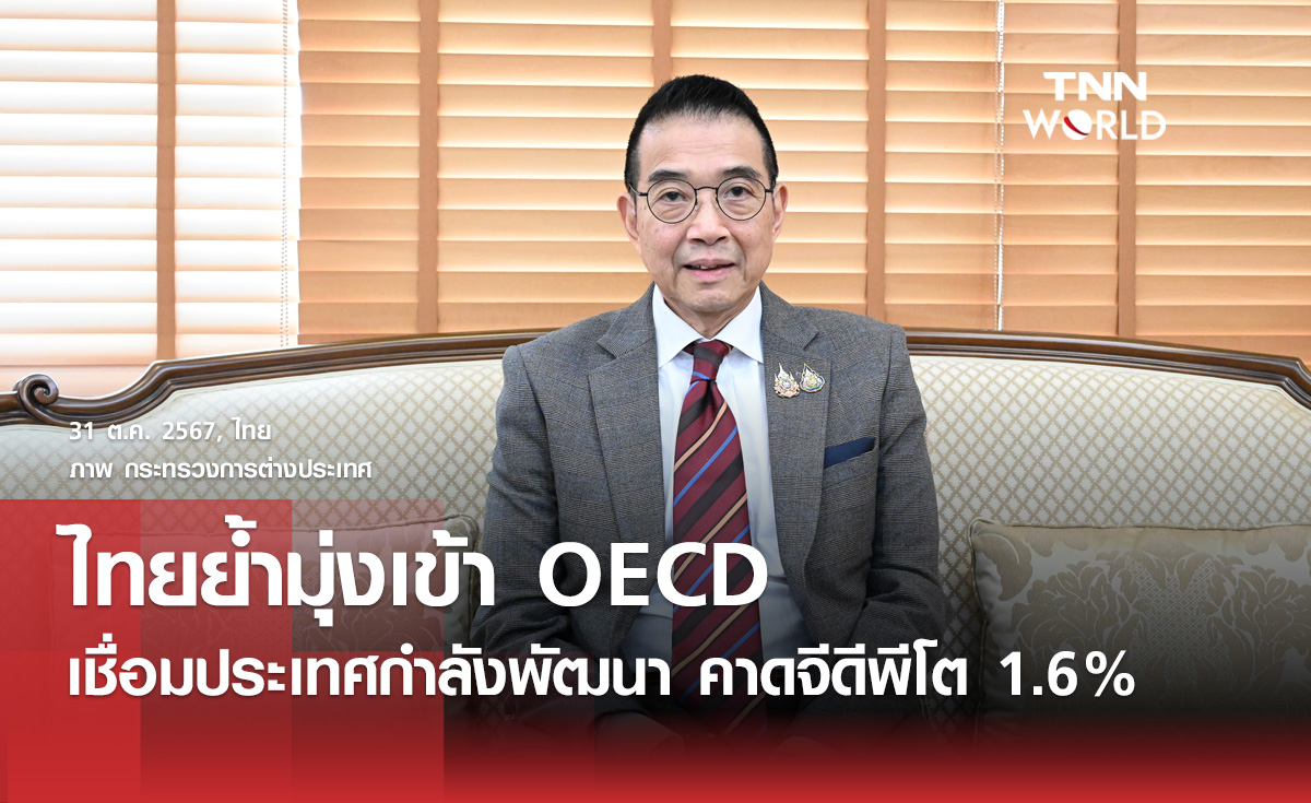 ไทยย้ำมุ่งเข้า OECD เชื่อมประเทศกำลังพัฒนา คาดจีดีพีโต 1.6% ปฏิรูปเทียบสากล