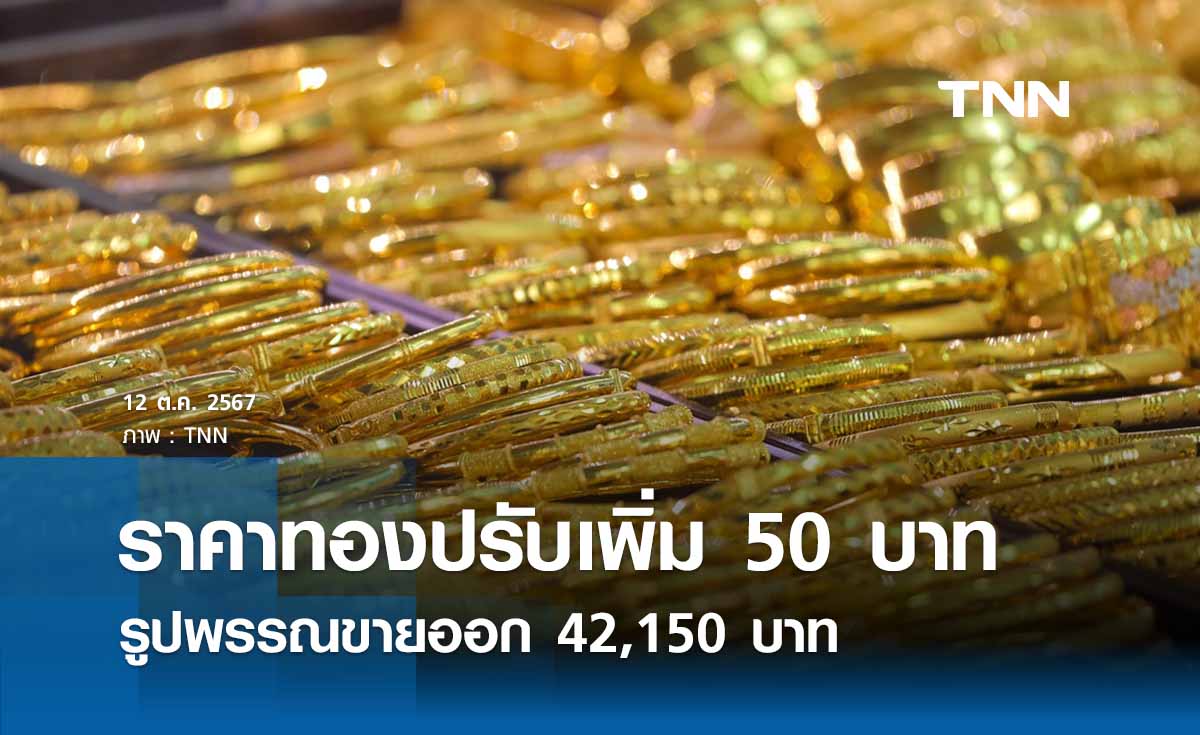 ราคาทองคำวันนี้ 12/10/67 เปิดตลาดปรับเพิ่มขึ้น รูปพรรณขายออก 42,150 บาท 