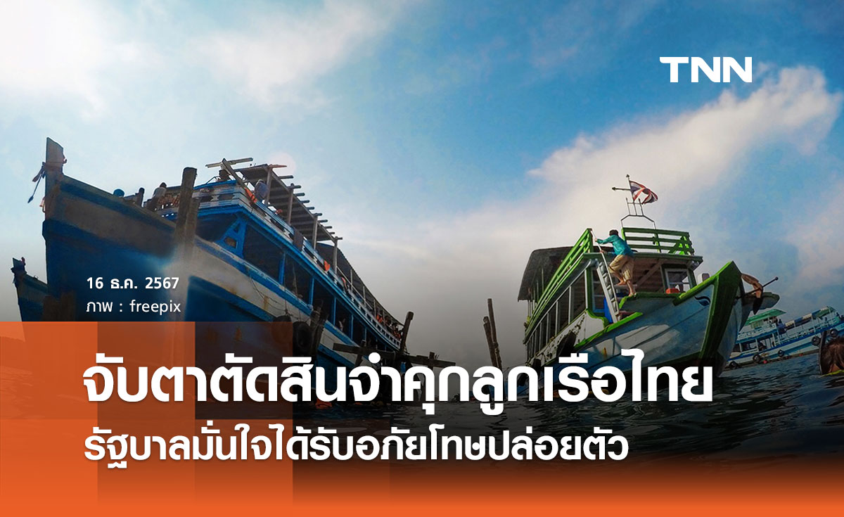 จับตาตัดสินจำคุกลูกเรือไทย 4 - 6 ปี รัฐมั่นใจได้รับอภัยโทษปล่อยตัว