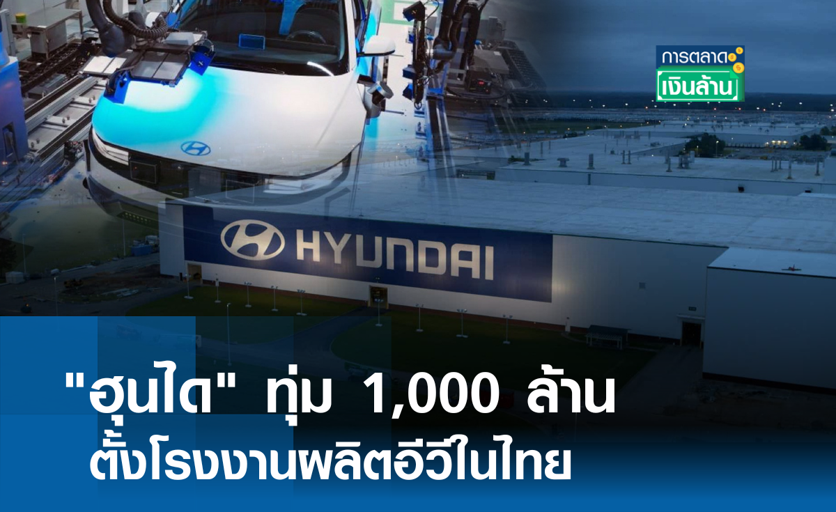 ฮุนได ทุ่ม 1,000 ล้าน ตั้งโรงงานผลิตอีวีในไทย l การตลาดเงินล้าน