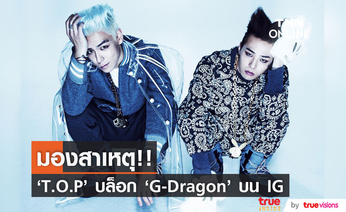 มองสาเหตุ!! 'T.O.P' บล็อก 'G-Dragon' ลีดเดอร์วง BIGBANG บน IG