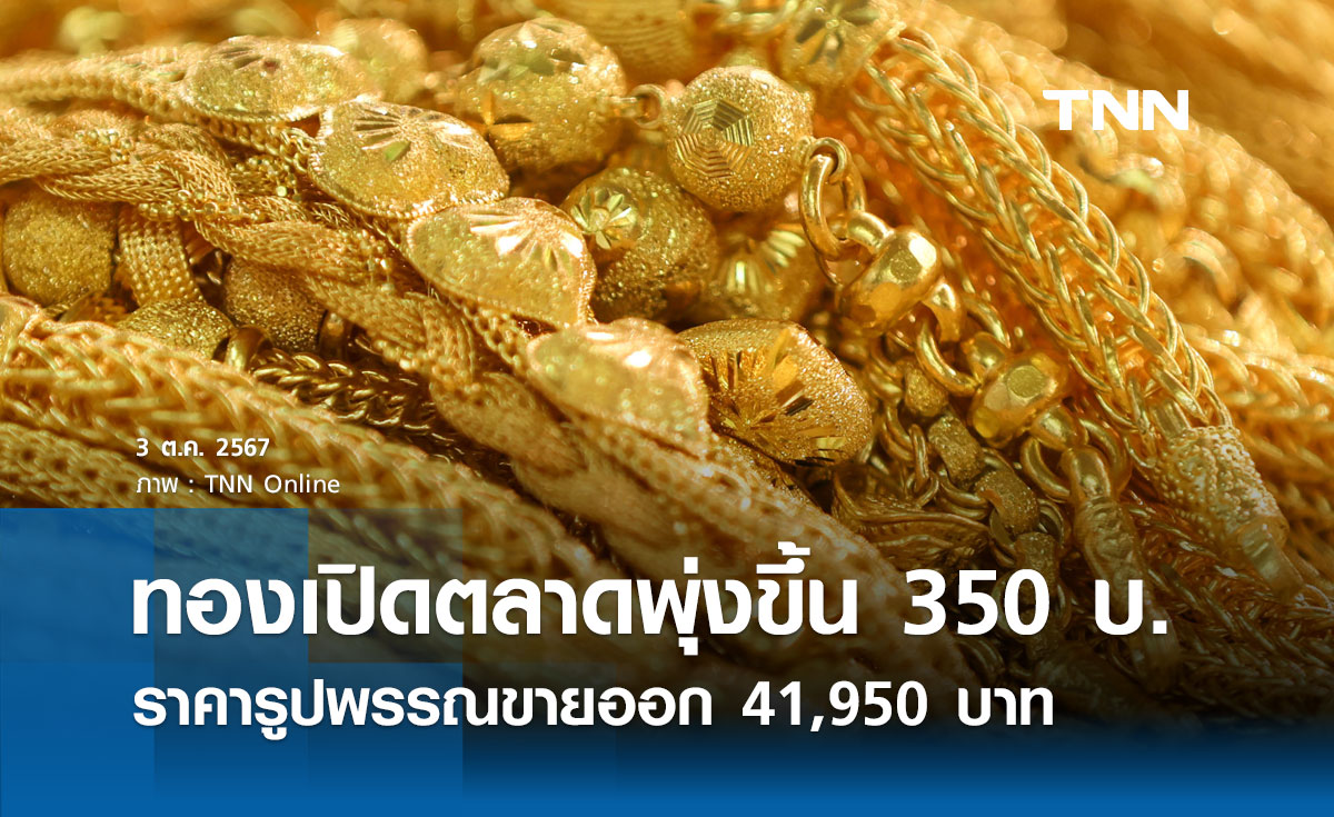 ราคาทองคำวันนี้ 3/10/67 เปิดตลาดพุ่งขึ้น 350 บาท รูปพรรณขายออก 41,950 บาท 